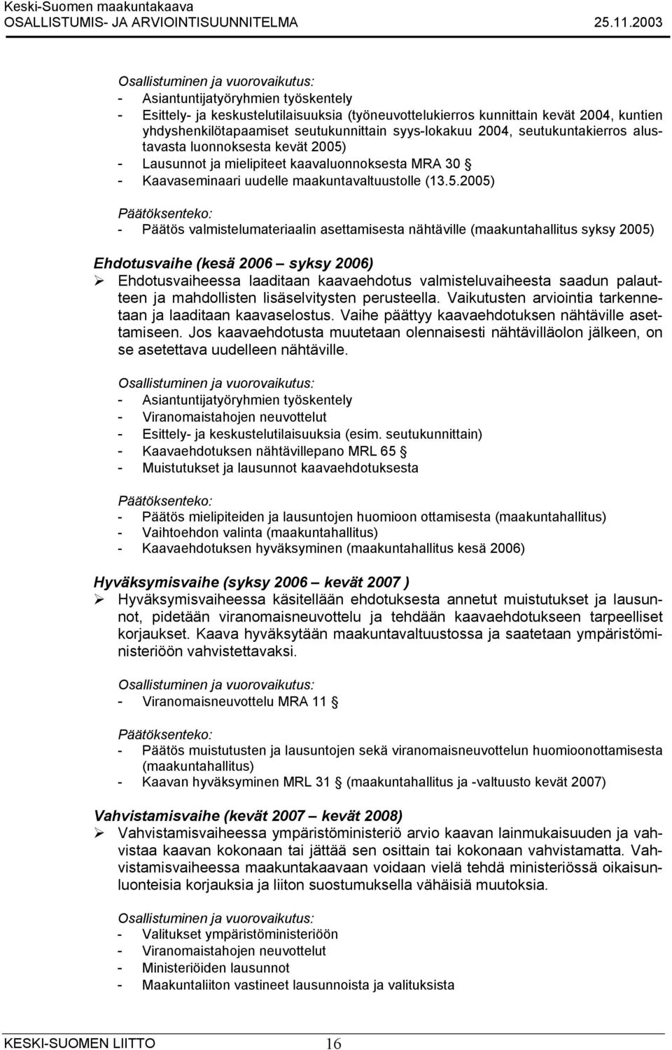 - Lausunnot ja mielipiteet kaavaluonnoksesta MRA 30 - Kaavaseminaari uudelle maakuntavaltuustolle (13.5.