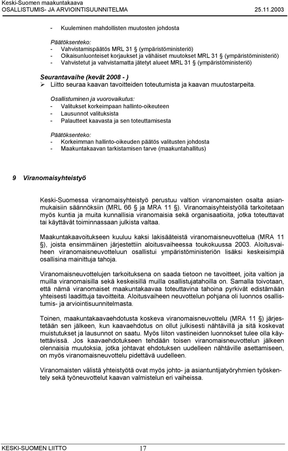 Osallistuminen ja vuorovaikutus: - Valitukset korkeimpaan hallinto-oikeuteen - Lausunnot valituksista - Palautteet kaavasta ja sen toteuttamisesta Päätöksenteko: - Korkeimman hallinto-oikeuden päätös