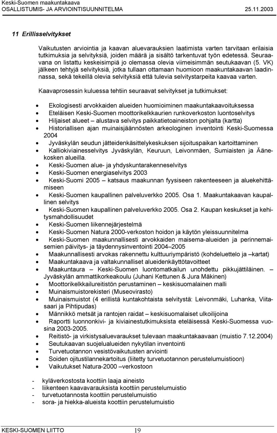 VK) jälkeen tehtyjä selvityksiä, jotka tullaan ottamaan huomioon maakuntakaavan laadinnassa, sekä tekeillä olevia selvityksiä että tulevia selvitystarpeita kaavaa varten.