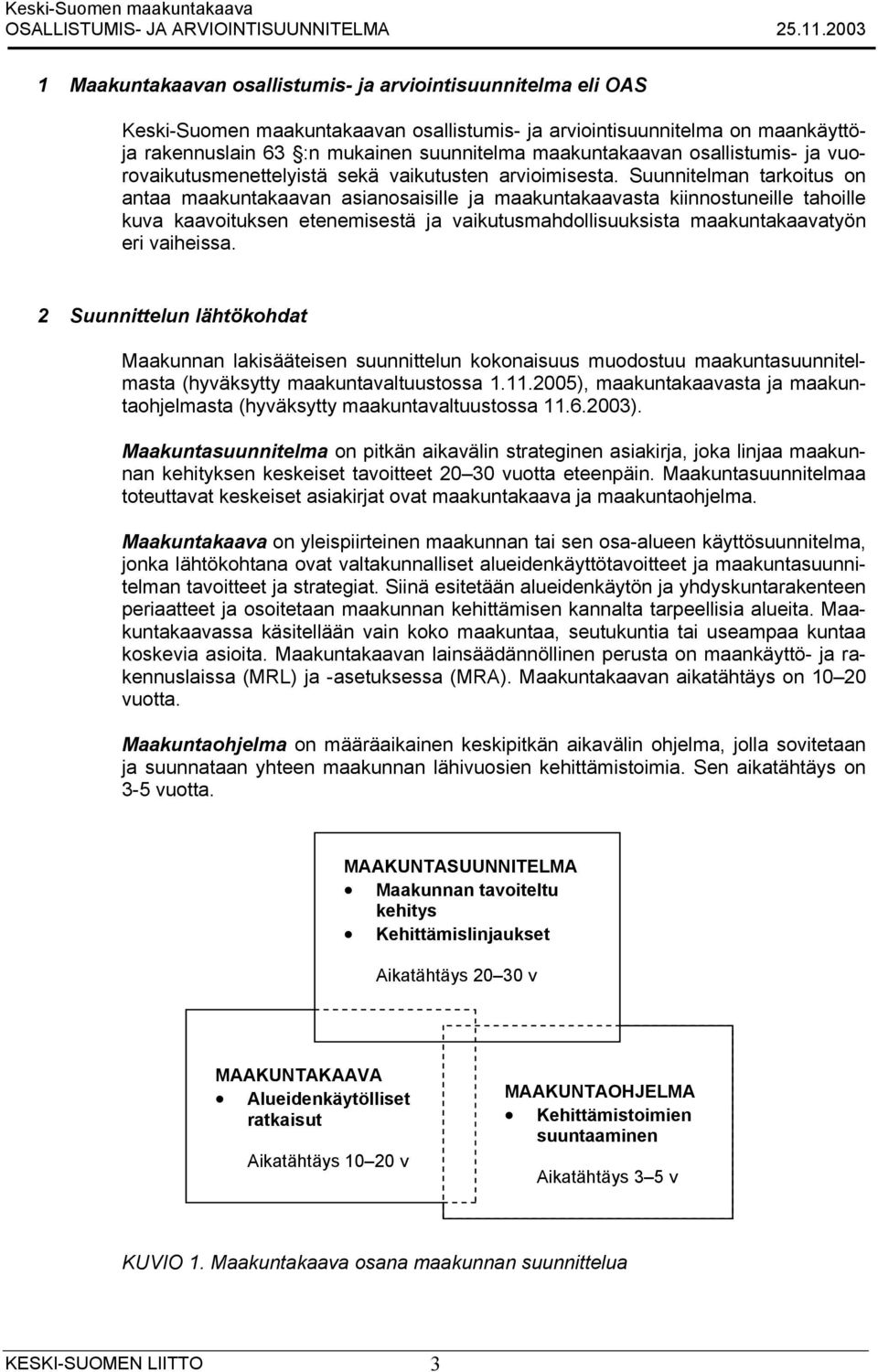 Suunnitelman tarkoitus on antaa maakuntakaavan asianosaisille ja maakuntakaavasta kiinnostuneille tahoille kuva kaavoituksen etenemisestä ja vaikutusmahdollisuuksista maakuntakaavatyön eri vaiheissa.