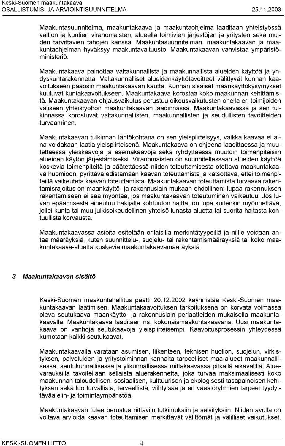 Maakuntakaava painottaa valtakunnallista ja maakunnallista alueiden käyttöä ja yhdyskuntarakennetta.