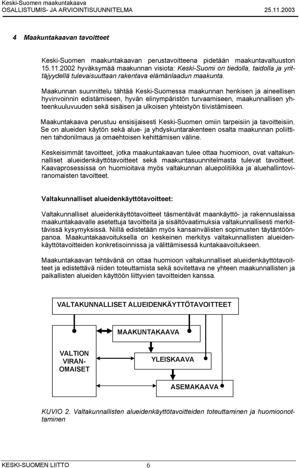 Maakunnan suunnittelu tähtää Keski-Suomessa maakunnan henkisen ja aineellisen hyvinvoinnin edistämiseen, hyvän elinympäristön turvaamiseen, maakunnallisen yhteenkuuluvuuden sekä sisäisen ja ulkoisen