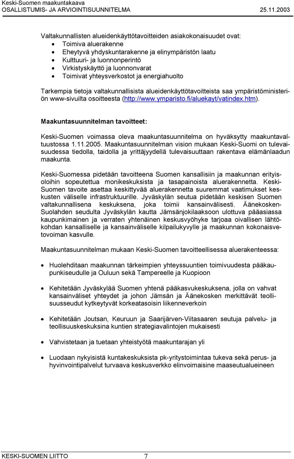 fi/aluekayt/vatindex.htm). Maakuntasuunnitelman tavoitteet: Keski-Suomen voimassa oleva maakuntasuunnitelma on hyväksytty maakuntavaltuustossa 1.11.2005.