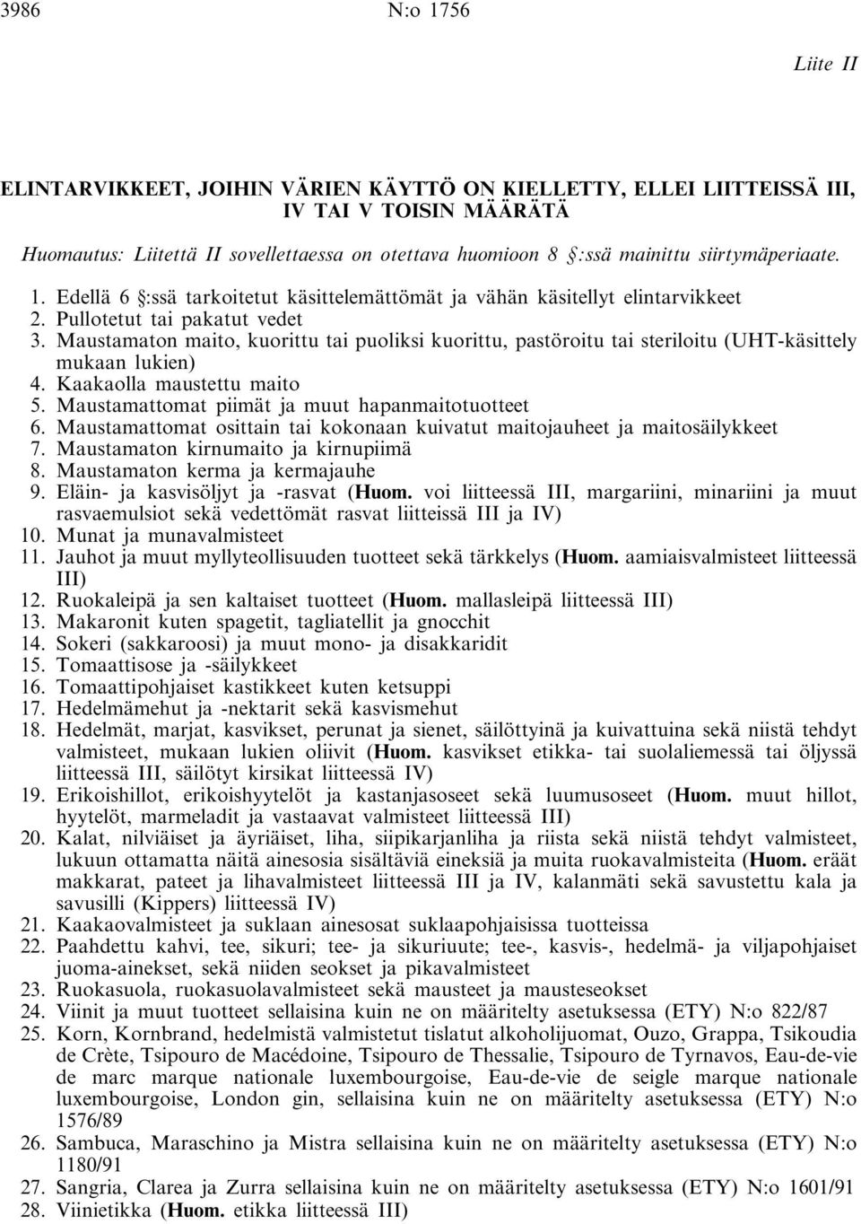 Maustamaton maito, kuorittu tai puoliksi kuorittu, pastöroitu tai steriloitu (UHT-käsittely mukaan lukien) 4. Kaakaolla maustettu maito 5. Maustamattomat piimät ja muut hapanmaitotuotteet 6.