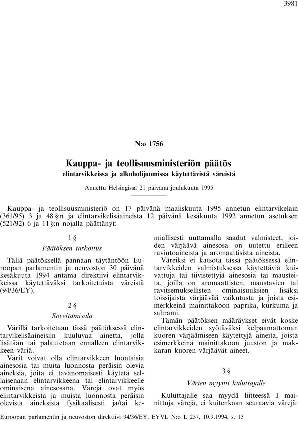 tarkoitus Tällä päätöksellä pannaan täytäntöön Euroopan parlamentin ja neuvoston 30 päivänä kesäkuuta 1994 antama direktiivi elintarvikkeissa käytettäväksi tarkoitetuista väreistä (94/36/EY).