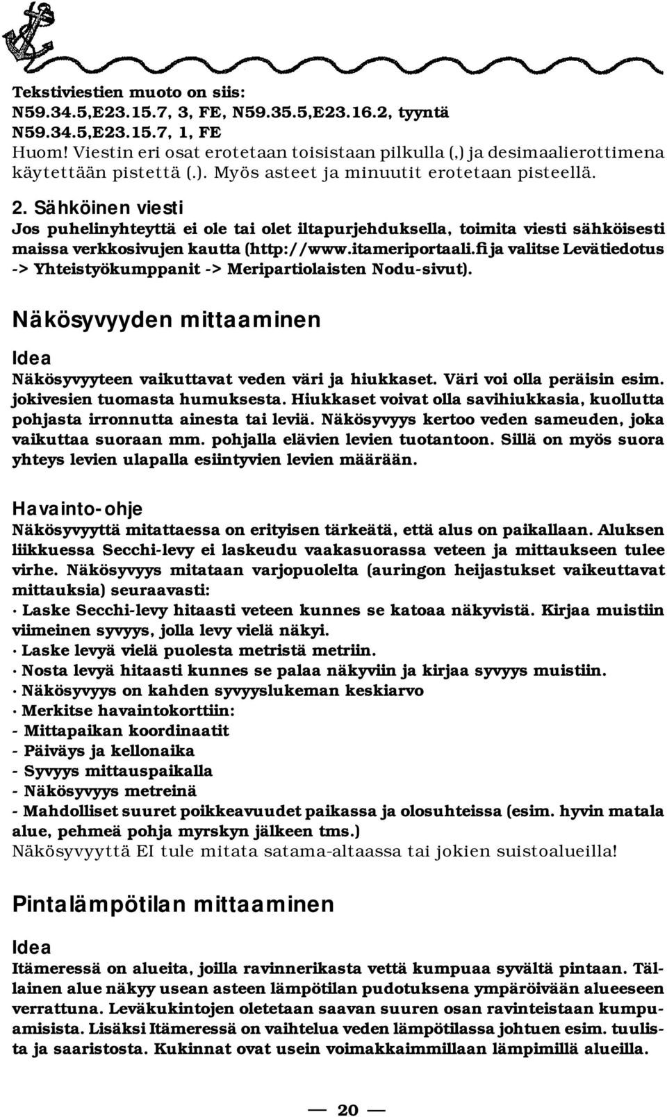 Sähköinen viesti Jos puhelinyhteyttä ei ole tai olet iltapurjehduksella, toimita viesti sähköisesti maissa verkkosivujen kautta (http://www.itameriportaali.
