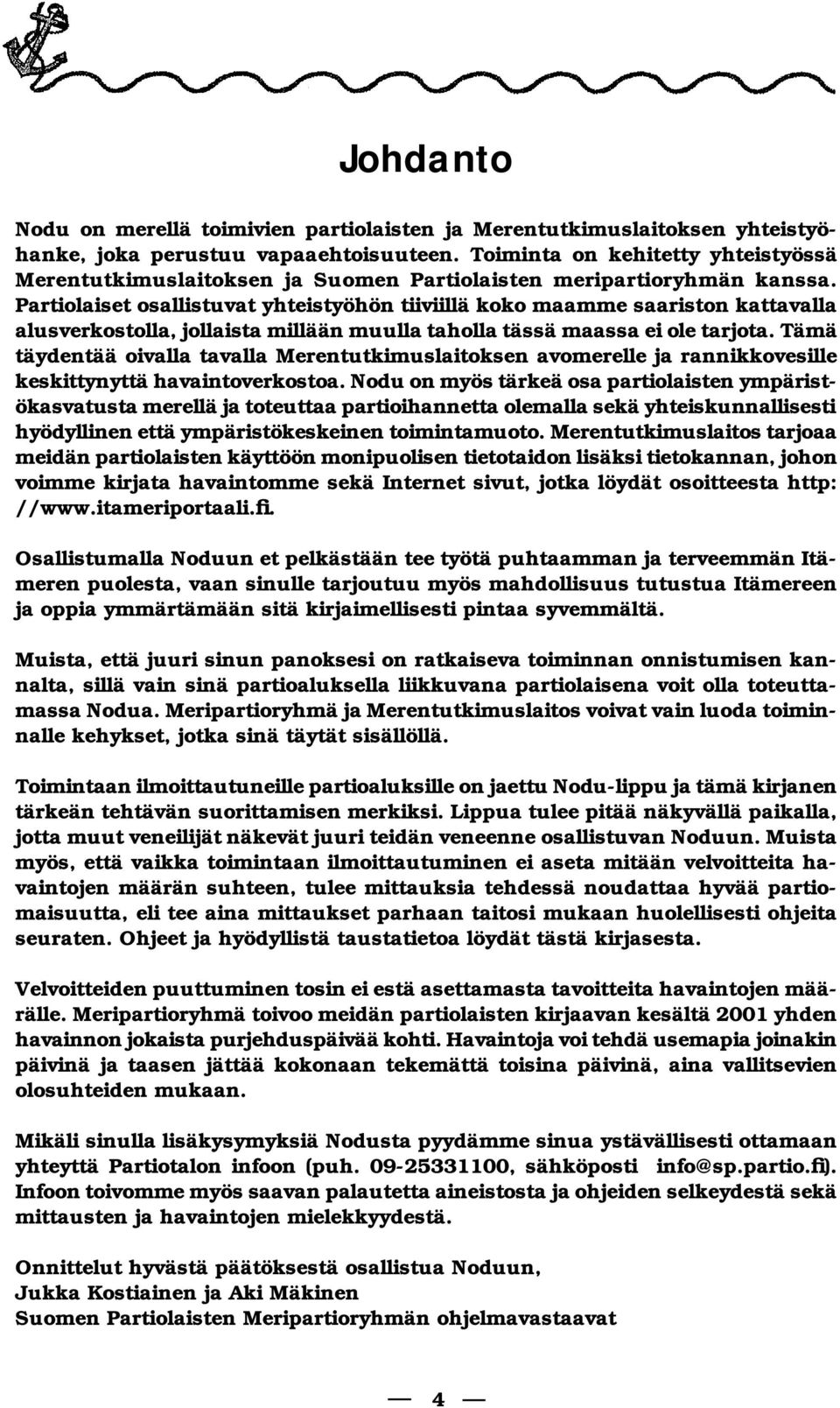 Par ti o lai set osallistuvat yhteistyöhön tiiviillä koko maamme saariston kattavalla alusverkostolla, jollaista millään muulla taholla tässä maassa ei ole tarjota.