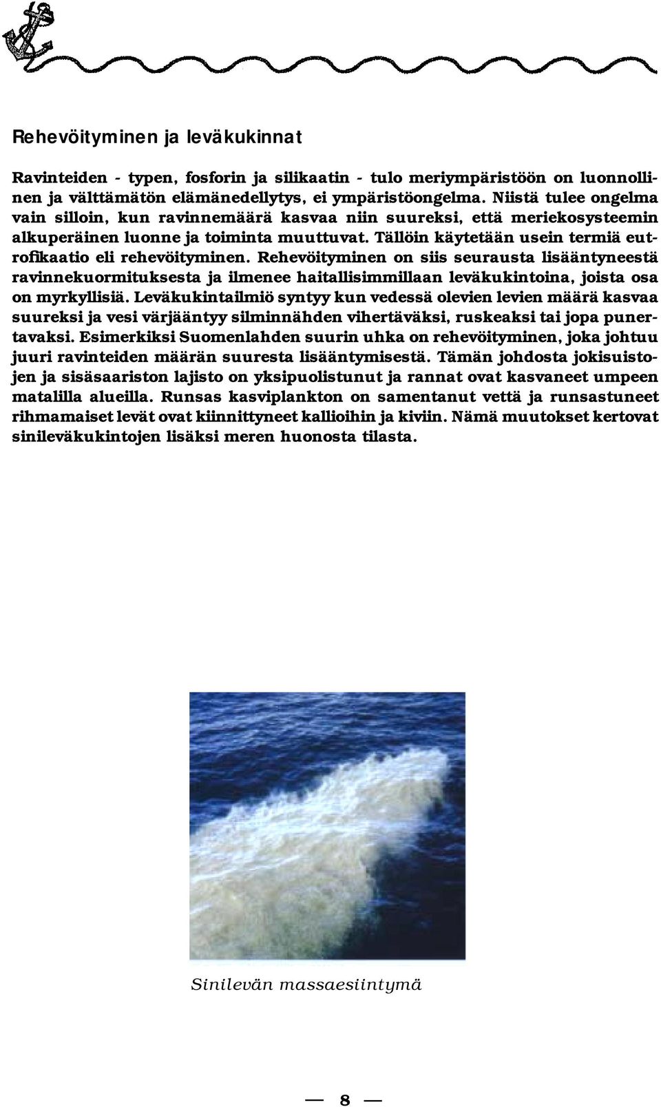 Tällöin käytetään usein termiä eutrofikaatio eli rehevöityminen.