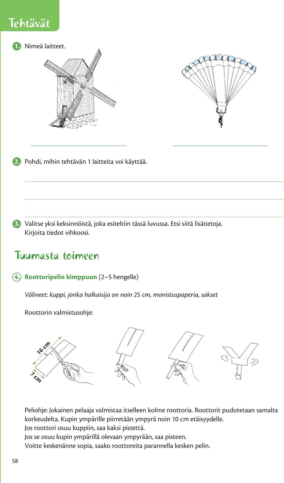 Roottoripelin kimppuun (2 5 hengelle) Välineet: kuppi, jonka halkaisija on noin 25 cm, monistuspaperia, sakset Roottorin valmistusohje: 16 cm 58 Peliohje: Jokainen pelaaja