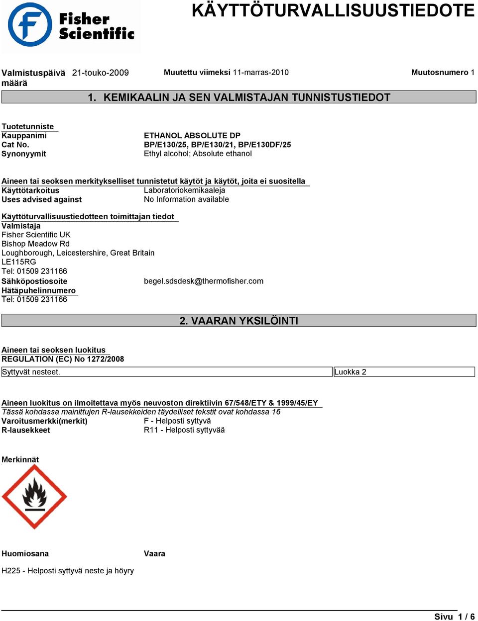 Käyttötarkoitus Laboratoriokemikaaleja Uses advised against No Information available Käyttöturvallisuustiedotteen toimittajan tiedot Valmistaja Fisher Scientific UK Bishop Meadow Rd Loughborough,