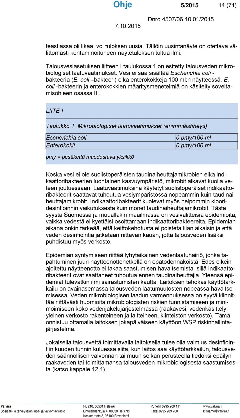 coli bakteeri) eikä enterokokkeja 100 ml:n näytteessä. E. coli -bakteerin ja enterokokkien määritysmenetelmiä on käsitelty soveltamisohjeen osassa III. LIITE I Taulukko 1.