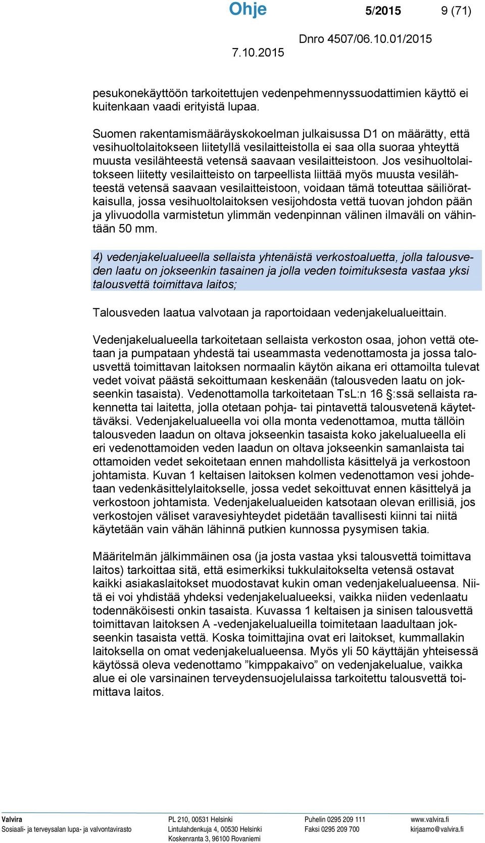 Jos vesihuoltolaitokseen liitetty vesilaitteisto on tarpeellista liittää myös muusta vesilähteestä vetensä saavaan vesilaitteistoon, voidaan tämä toteuttaa säiliöratkaisulla, jossa