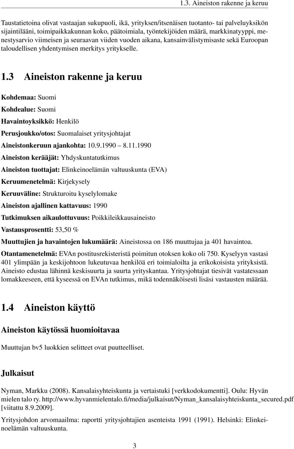 3 Aineiston rakenne ja keruu Kohdemaa: Suomi Kohdealue: Suomi Havaintoyksikkö: Henkilö Perusjoukko/otos: Suomalaiset yritysjohtajat Aineistonkeruun ajankohta: 10.9.1990 8.11.