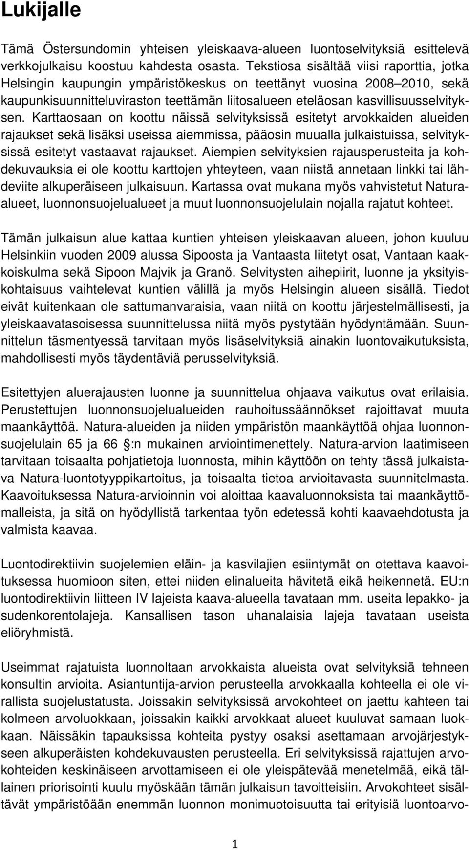 Karttaosaan on koottu näissä selvityksissä esitetyt arvokkaiden alueiden rajaukset sekä lisäksi useissa aiemmissa, pääosin muualla julkaistuissa, selvityksissä esitetyt vastaavat rajaukset.