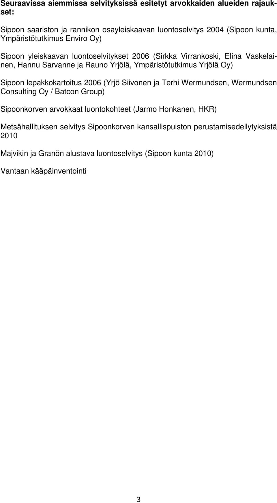 Yrjölä Oy) Sipoon lepakkokartoitus 2006 (Yrjö Siivonen ja Terhi Wermundsen, Wermundsen Consulting Oy / Batcon Group) Sipoonkorven arvokkaat luontokohteet (Jarmo