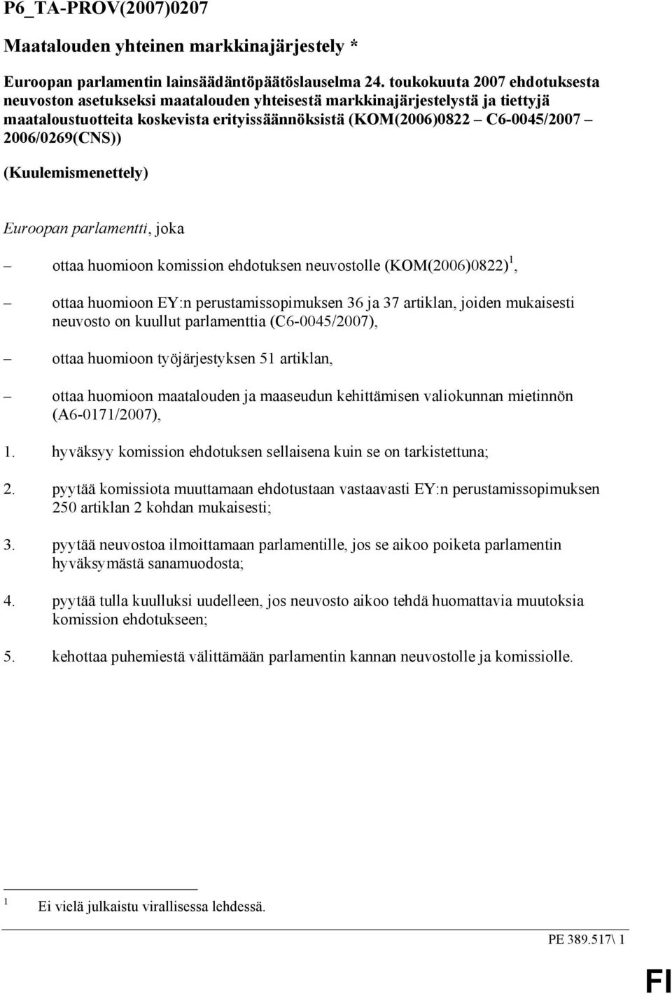 2006/0269(CNS)) (Kuulemismenettely) Euroopan parlamentti, joka ottaa huomioon komission ehdotuksen neuvostolle (KOM(2006)0822) 1, ottaa huomioon EY:n perustamissopimuksen 36 ja 37 artiklan, joiden