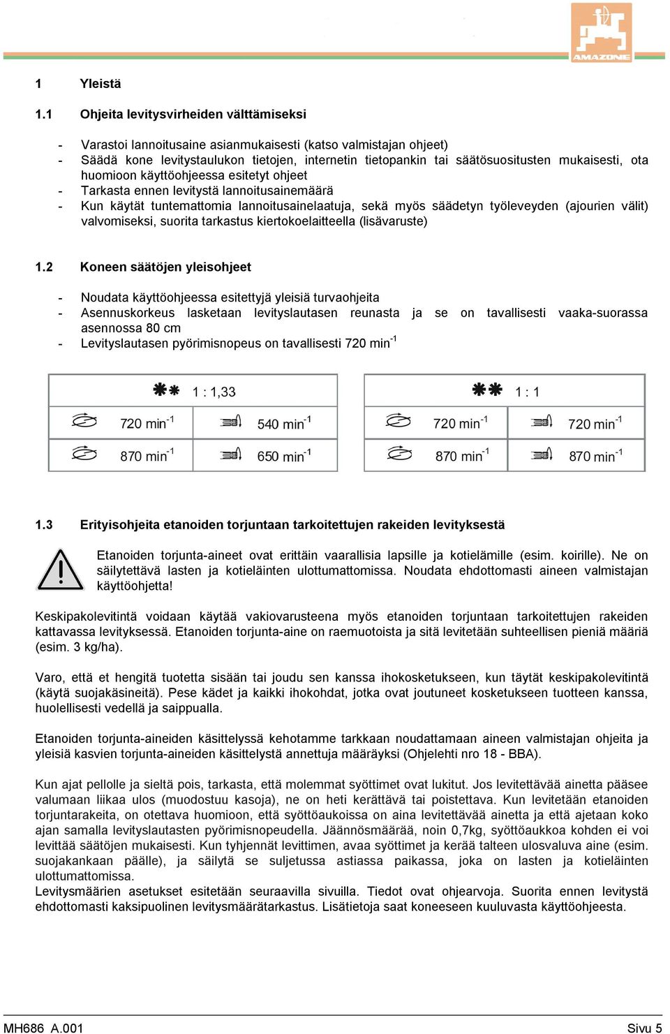 mukaisesti, ota huomioon käyttöohjeessa esitetyt ohjeet - Tarkasta ennen levitystä lannoitusainemäärä - Kun käytät tuntemattomia lannoitusainelaatuja, sekä myös säädetyn työleveyden (ajourien välit)