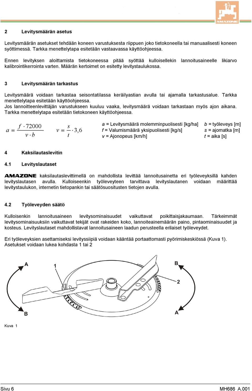 Levitysmäärän tarkastus Levitysmäärä voidaan tarkastaa seisontatilassa keräilyastian avulla tai ajamalla tarkastusalue. Tarkka menettelytapa esitetään käyttöohjeessa.