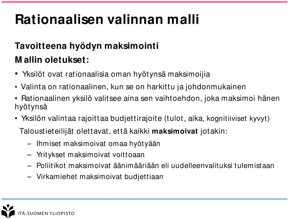 valintaa rajoittaa budjettirajoite (tulot, aika, kognitiiviset kyvyt) Taloustieteilijät olettavat, että kaikki maksimoivat jotakin: Ihmiset