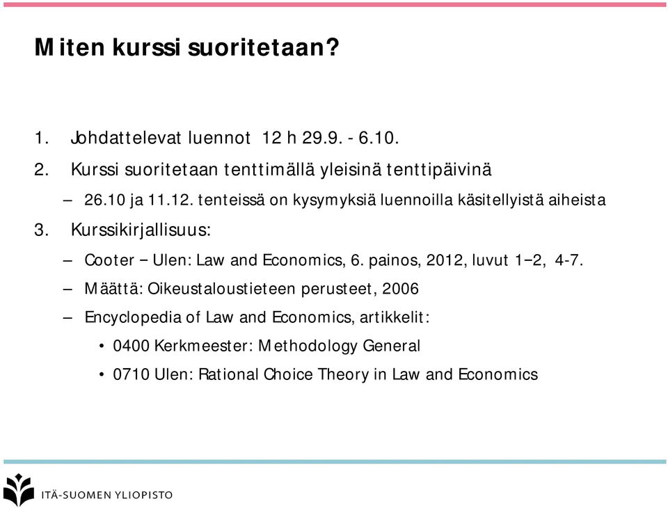 Kurssikirjallisuus: Cooter Ulen: Law and Economics, 6. painos, 2012, luvut 1 2, 4-7.