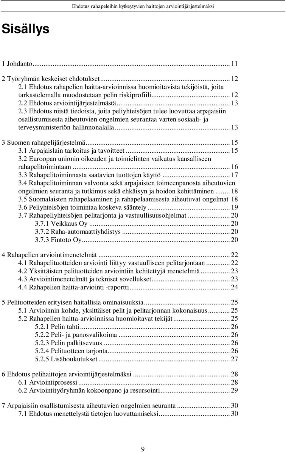 .. 13 3 Suomen rahapelijärjestelmä... 15 3.1 Arpajaislain tarkoitus ja tavoitteet... 15 3.2 Euroopan unionin oikeuden ja toimielinten vaikutus kansalliseen rahapelitoimintaan... 16 3.