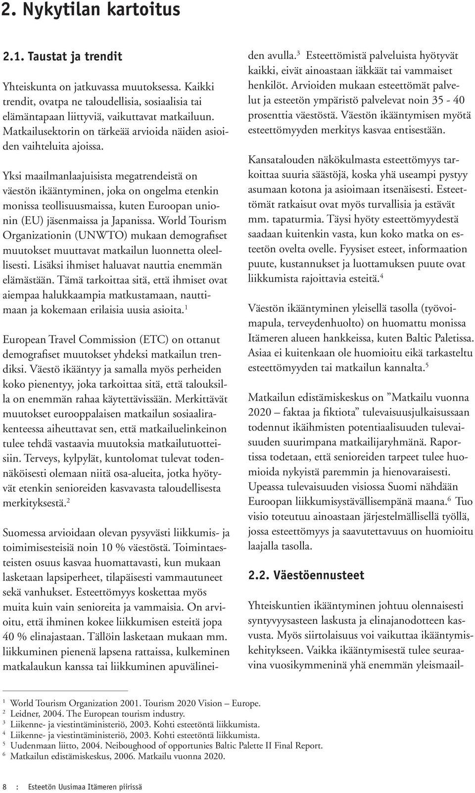 Yksi maailmanlaajuisista megatrendeistä on väestön ikääntyminen, joka on ongelma etenkin monissa teollisuusmaissa, kuten Euroopan unionin (EU) jäsenmaissa ja Japanissa.
