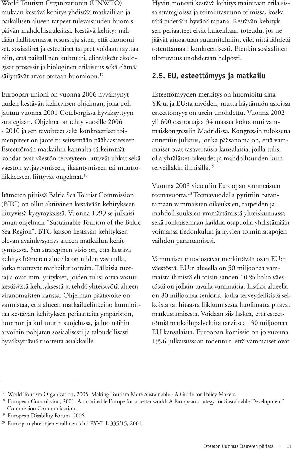 biologinen erilaisuus sekä elämää säilyttävät arvot otetaan huomioon.