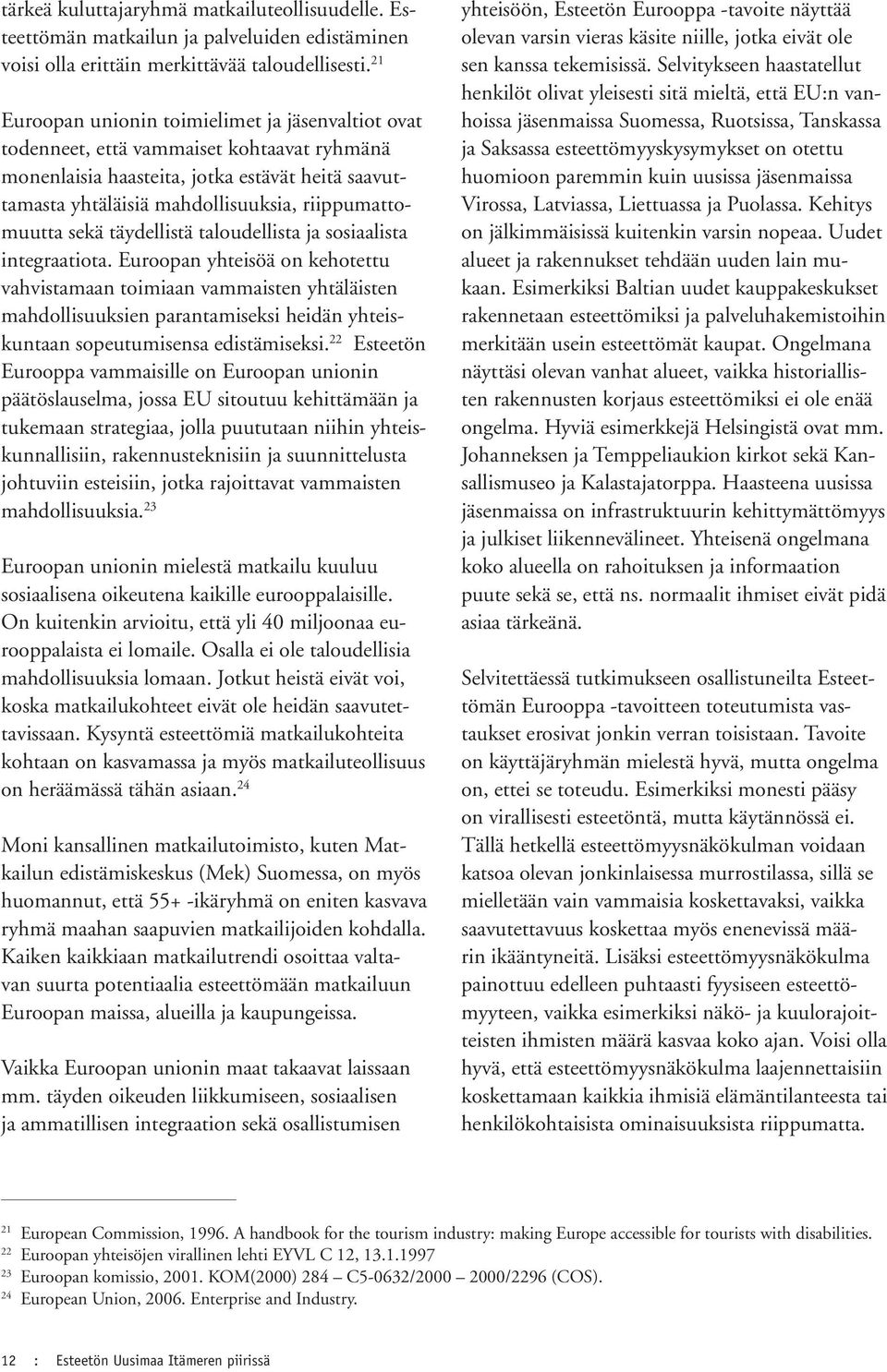 sekä täydellistä taloudellista ja sosiaalista integraatiota.