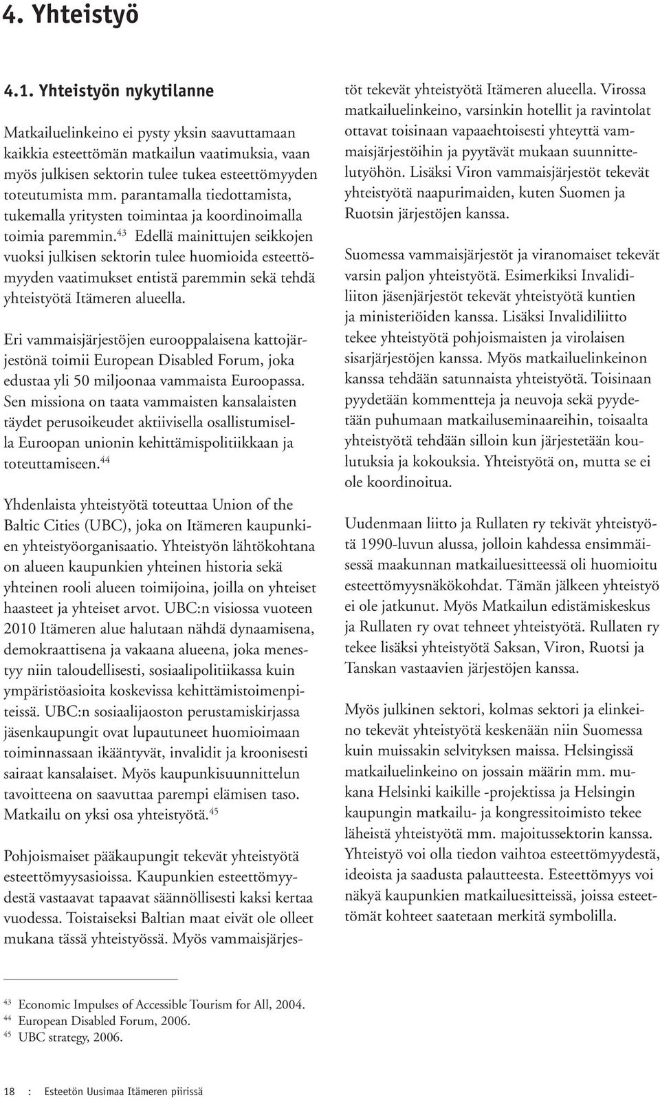 parantamalla tiedottamista, tukemalla yritysten toimintaa ja koordinoimalla toimia paremmin.