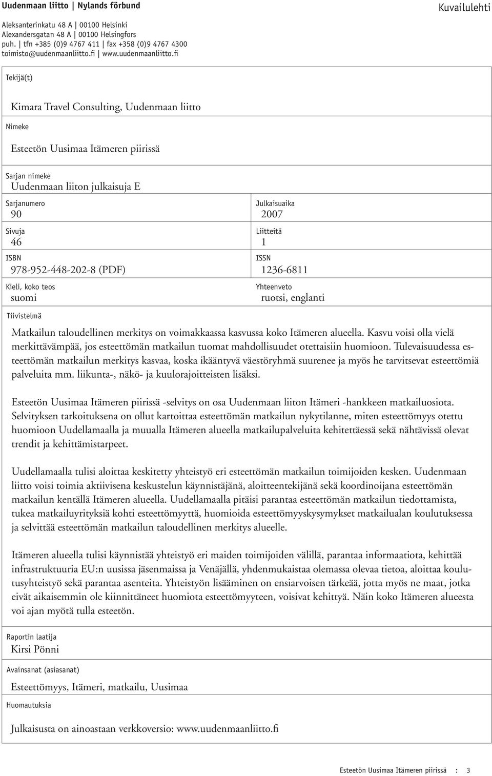 fi Kuvailulehti Tekijä(t) Kimara Travel Consulting, Uudenmaan liitto Nimeke Esteetön Uusimaa Itämeren piirissä Sarjan nimeke Uudenmaan liiton julkaisuja E Sarjanumero Sivuja ISBN Tiivistelmä