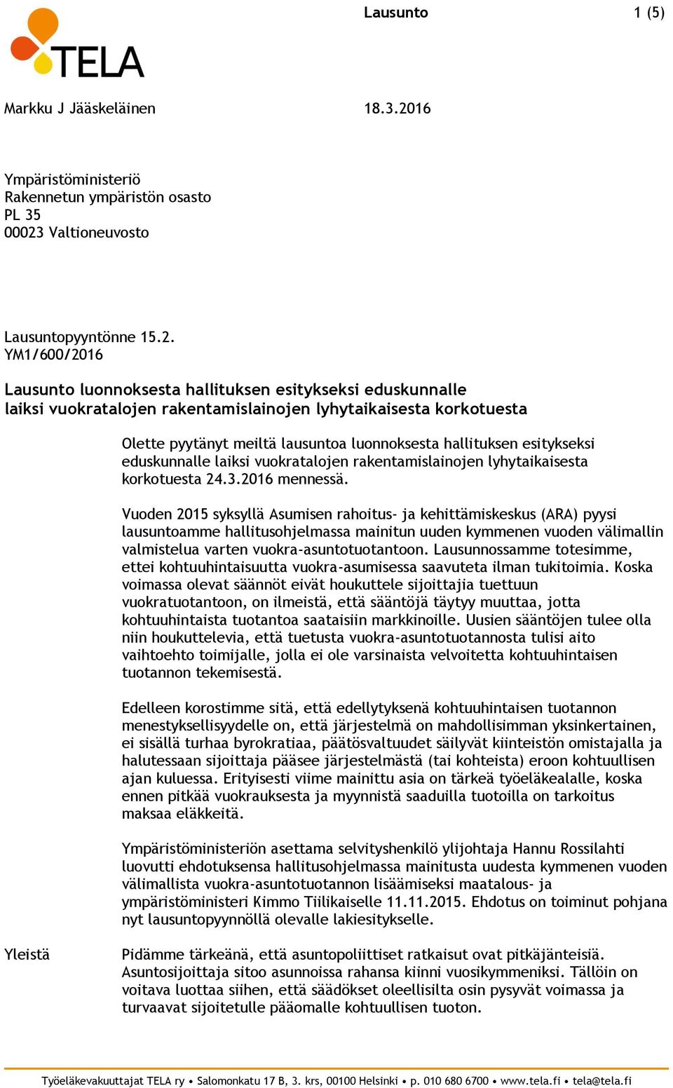 YM1/600/2016 Lausunto luonnoksesta hallituksen esitykseksi eduskunnalle laiksi vuokratalojen rakentamislainojen lyhytaikaisesta korkotuesta Olette pyytänyt meiltä lausuntoa luonnoksesta hallituksen