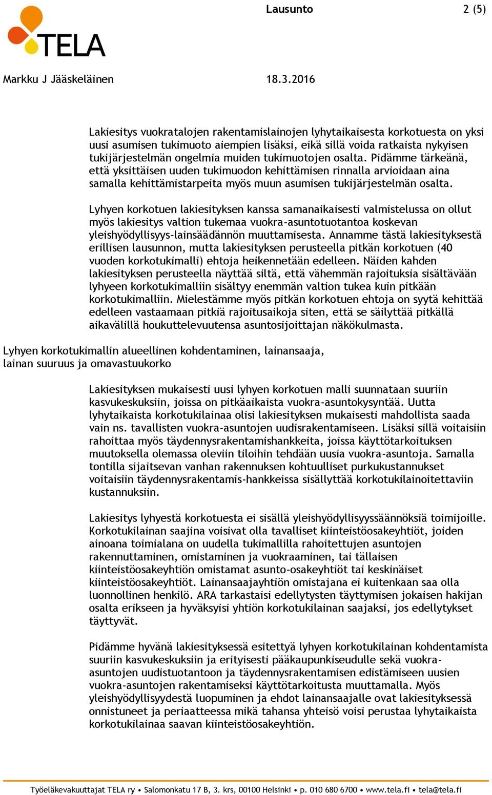 Lyhyen korkotuen lakiesityksen kanssa samanaikaisesti valmistelussa on ollut myös lakiesitys valtion tukemaa vuokra-asuntotuotantoa koskevan yleishyödyllisyys-lainsäädännön muuttamisesta.