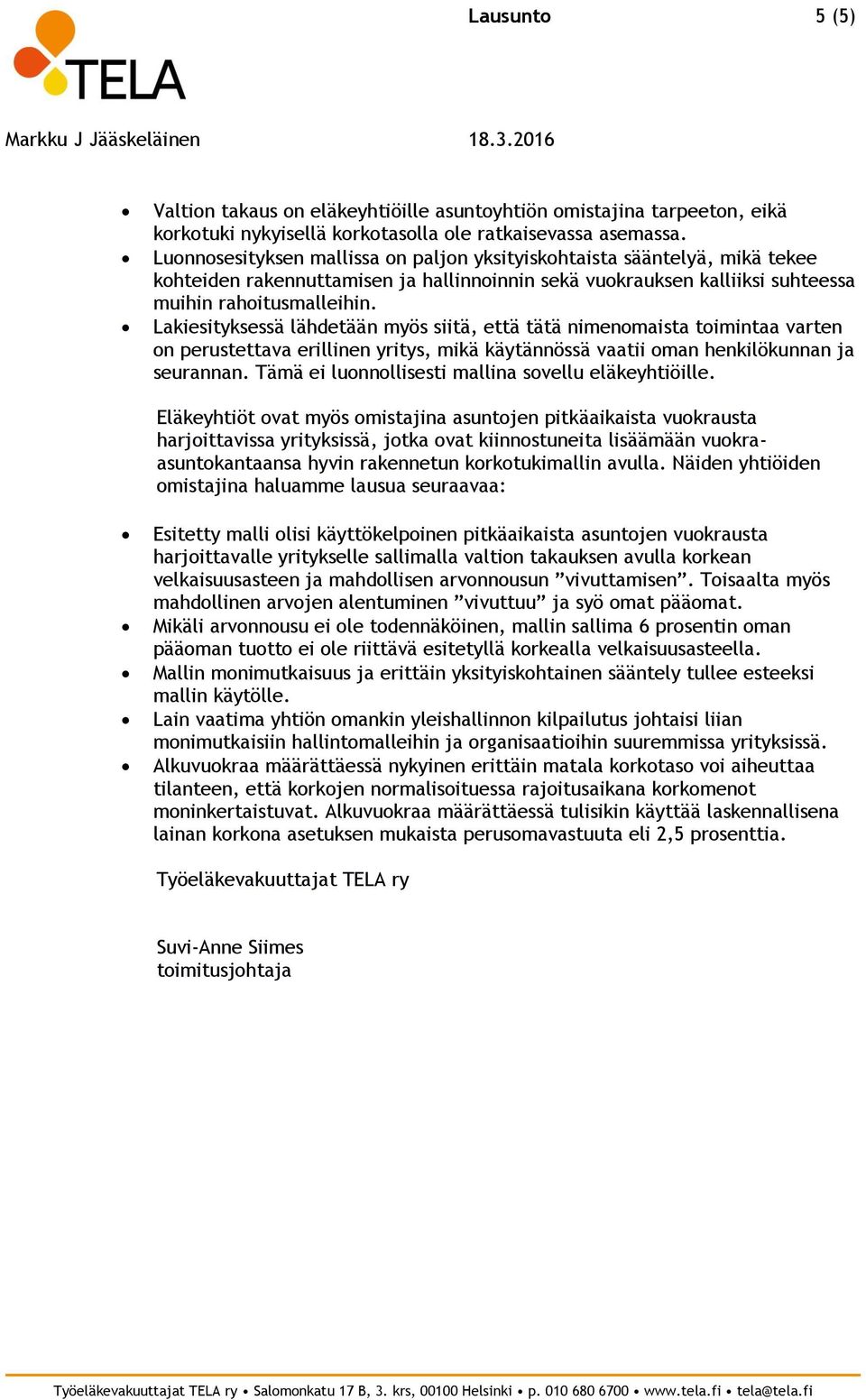 Lakiesityksessä lähdetään myös siitä, että tätä nimenomaista toimintaa varten on perustettava erillinen yritys, mikä käytännössä vaatii oman henkilökunnan ja seurannan.
