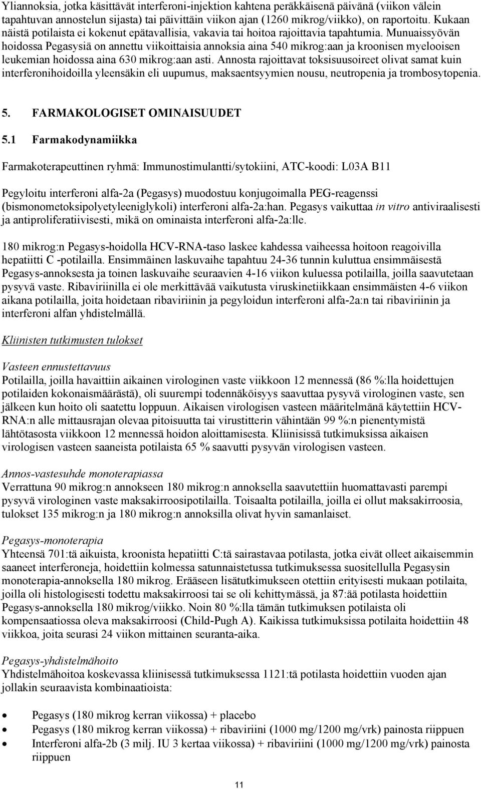 Munuaissyövän hoidossa Pegasysiä on annettu viikoittaisia annoksia aina 540 mikrog:aan ja kroonisen myelooisen leukemian hoidossa aina 630 mikrog:aan asti.