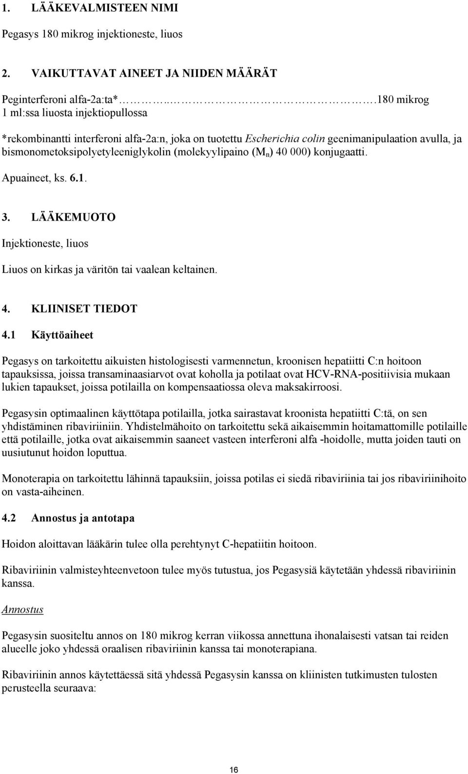 (molekyylipaino (M n ) 40 000) konjugaatti. Apuaineet, ks. 6.1. 3. LÄÄKEMUOTO Injektioneste, liuos Liuos on kirkas ja väritön tai vaalean keltainen. 4. KLIINISET TIEDOT 4.