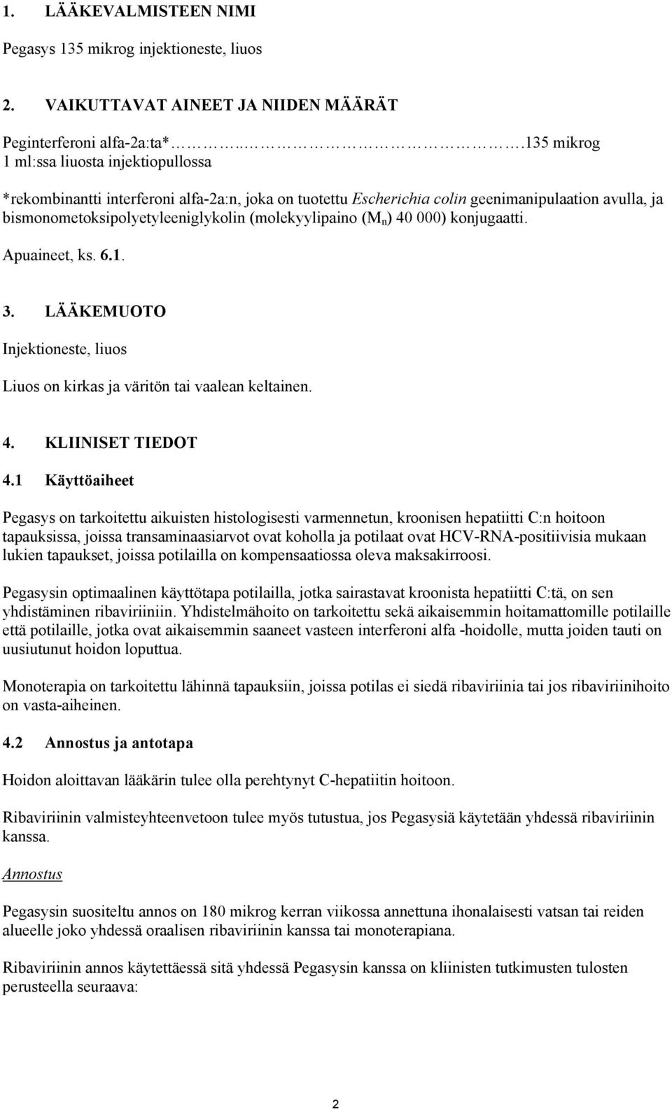 (molekyylipaino (M n ) 40 000) konjugaatti. Apuaineet, ks. 6.1. 3. LÄÄKEMUOTO Injektioneste, liuos Liuos on kirkas ja väritön tai vaalean keltainen. 4. KLIINISET TIEDOT 4.