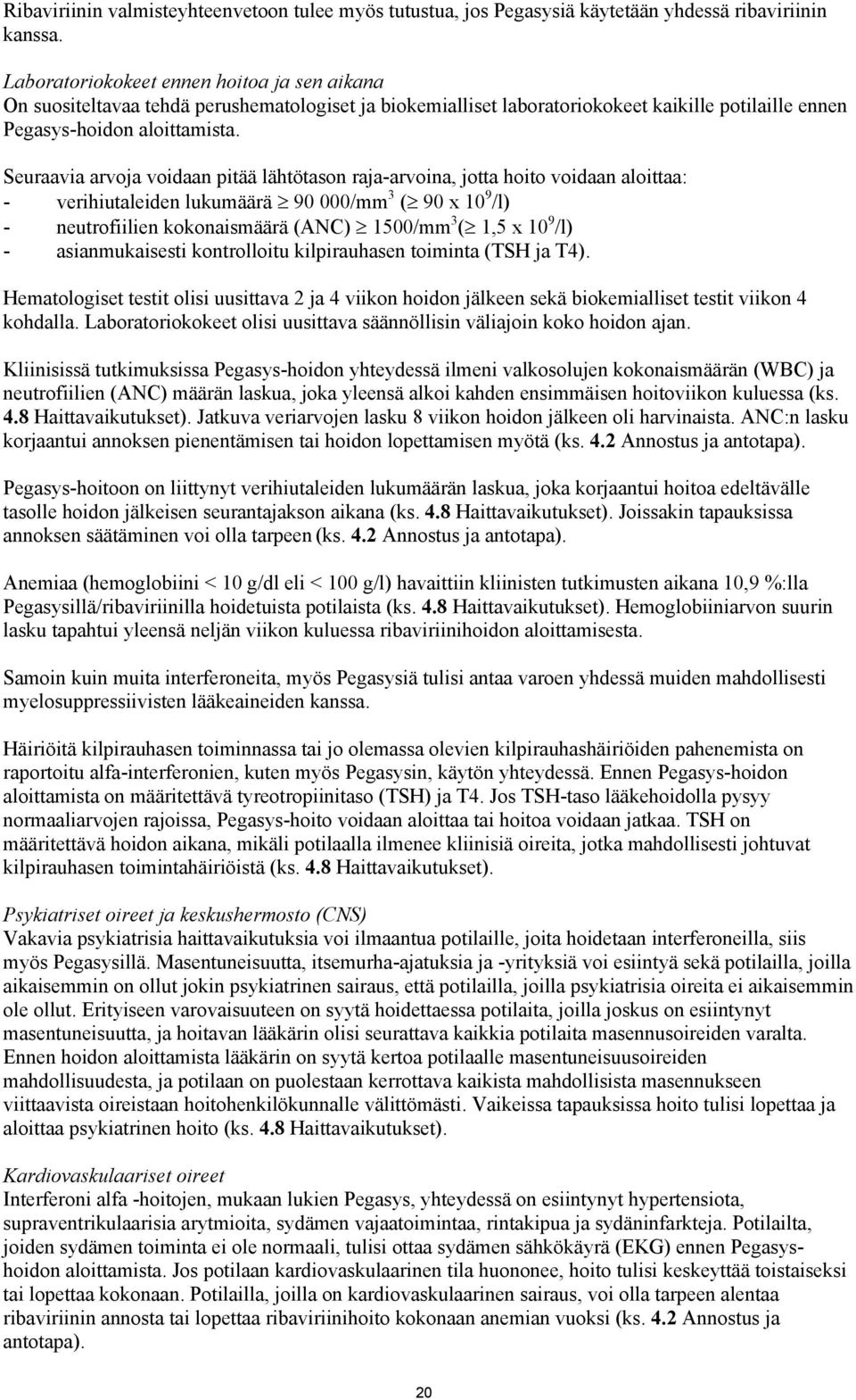 Seuraavia arvoja voidaan pitää lähtötason raja-arvoina, jotta hoito voidaan aloittaa: - verihiutaleiden lukumäärä 90 000/mm 3 ( 90 x 10 9 /l) - neutrofiilien kokonaismäärä (ANC) 1500/mm 3 ( 1,5 x 10