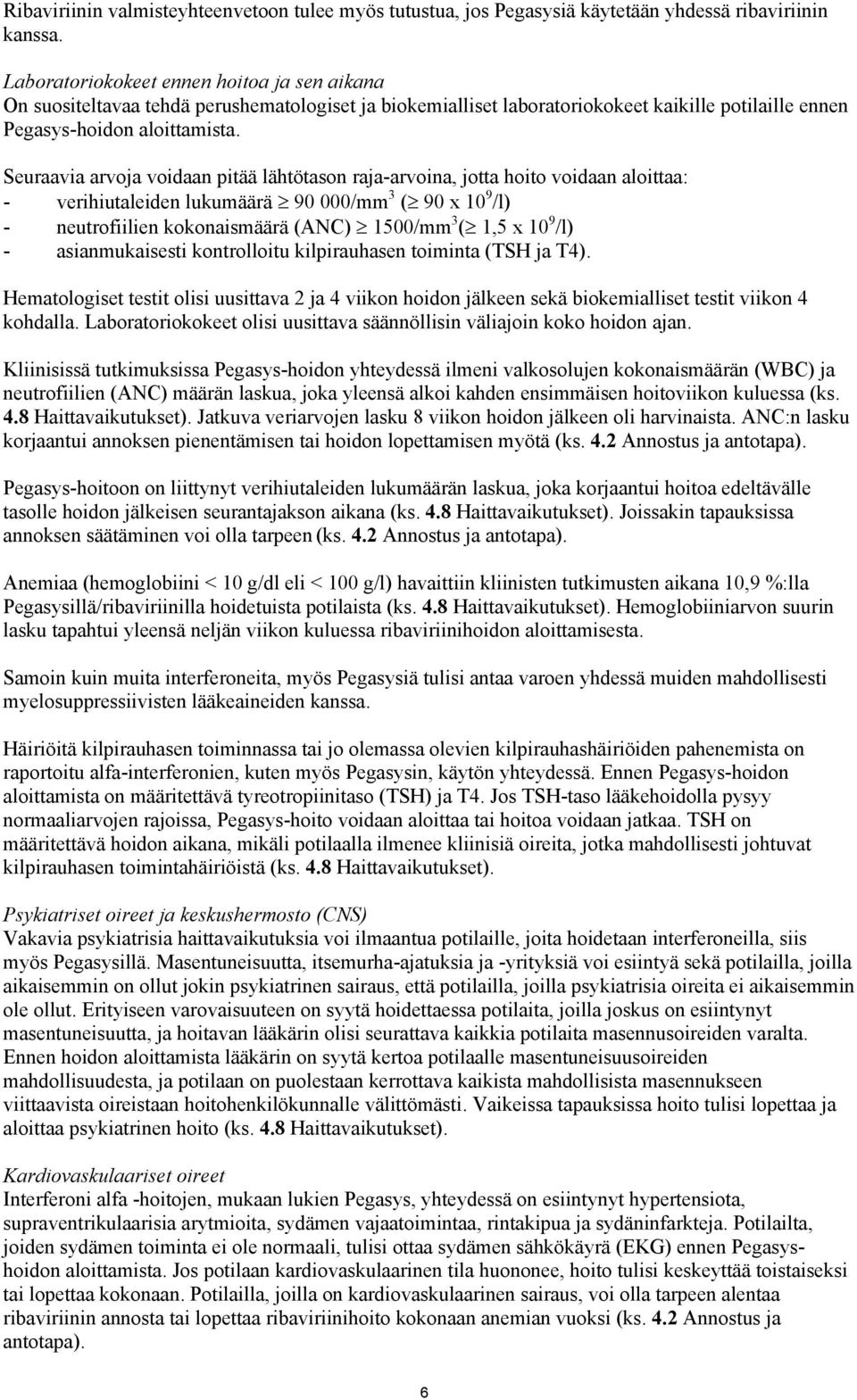 Seuraavia arvoja voidaan pitää lähtötason raja-arvoina, jotta hoito voidaan aloittaa: - verihiutaleiden lukumäärä 90 000/mm 3 ( 90 x 10 9 /l) - neutrofiilien kokonaismäärä (ANC) 1500/mm 3 ( 1,5 x 10