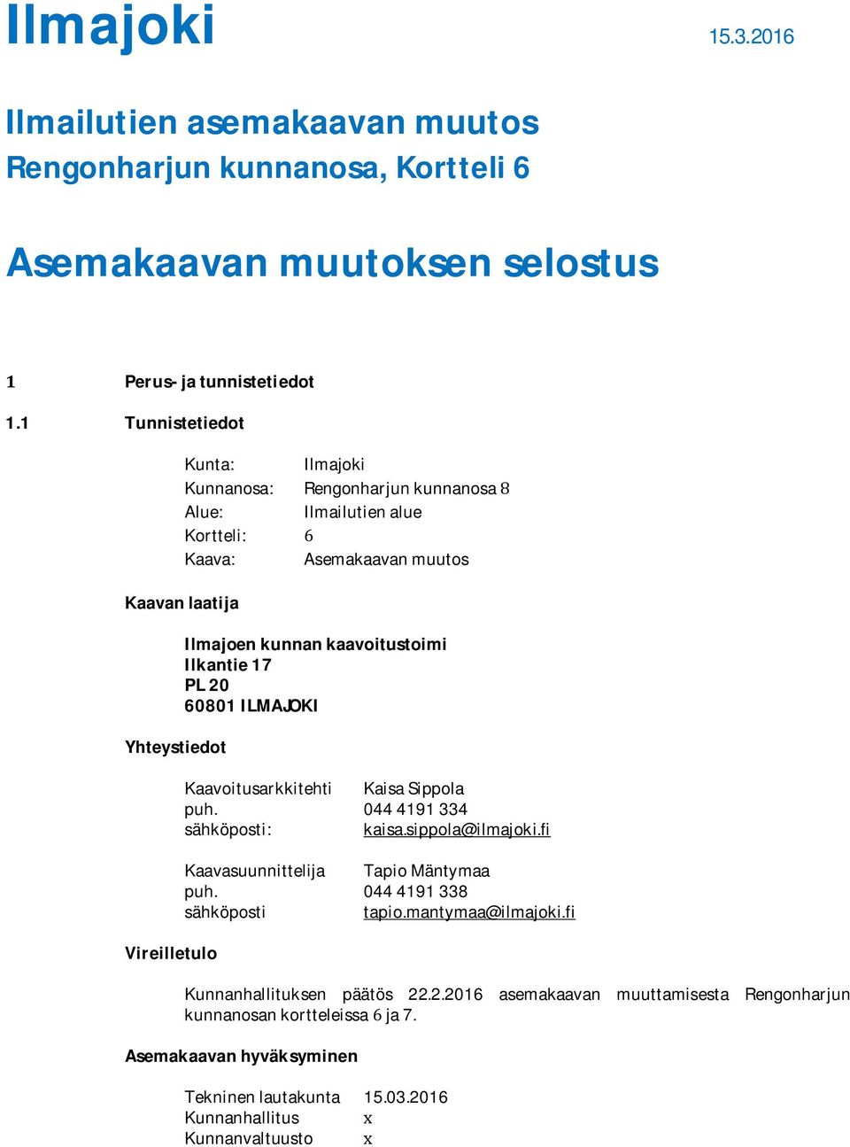 kaavoitustoimi Ilkantie 17 PL 20 60801 ILMAJOKI Kaavoitusarkkitehti Kaisa Sippola puh. 044 4191 334 sähköposti: kaisa.sippola@ilmajoki.fi Kaavasuunnittelija Tapio Mäntymaa puh.