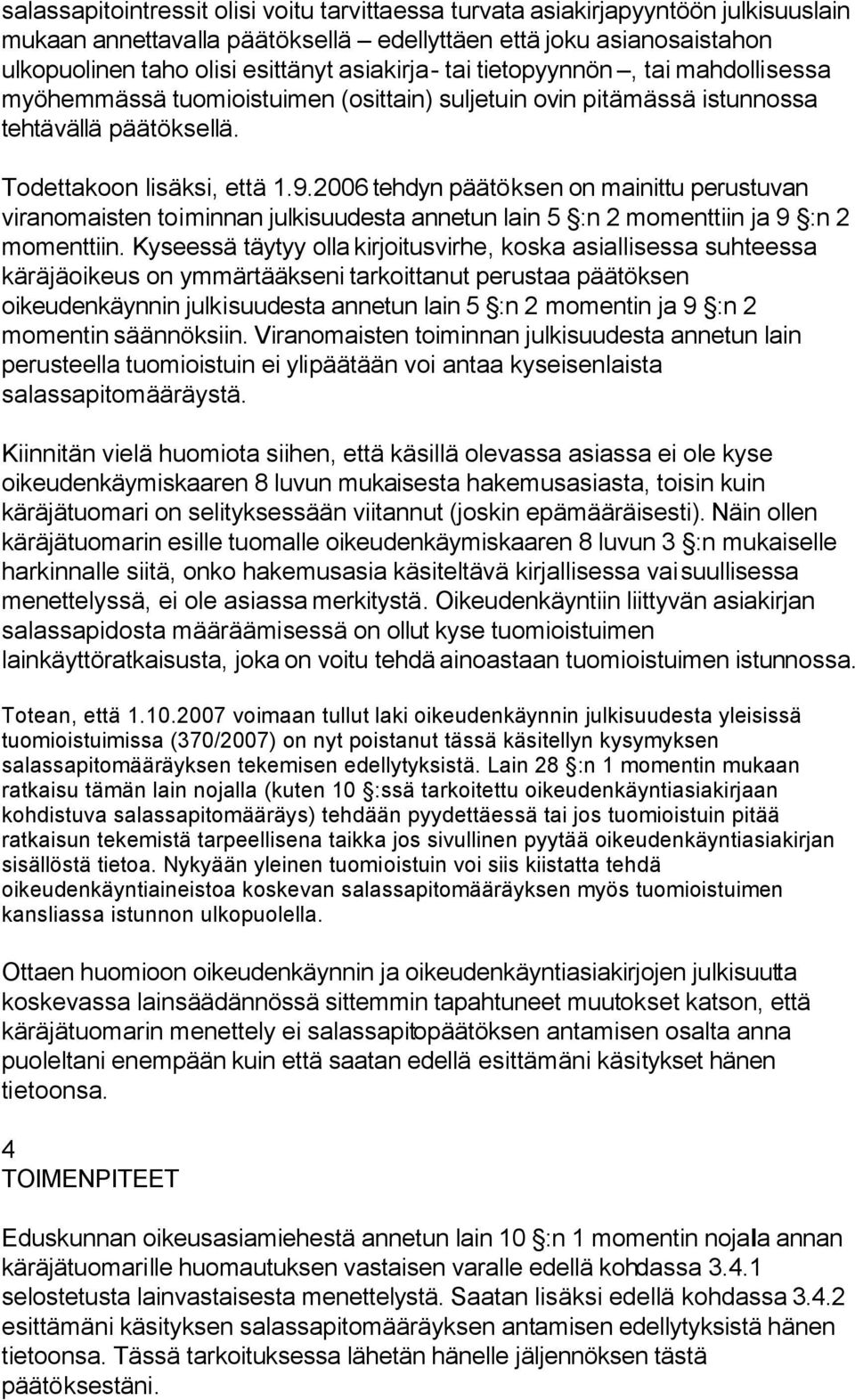 2006 tehdyn päätöksen on mainittu perustuvan viranomaisten toiminnan julkisuudesta annetun lain 5 :n 2 momenttiin ja 9 :n 2 momenttiin.