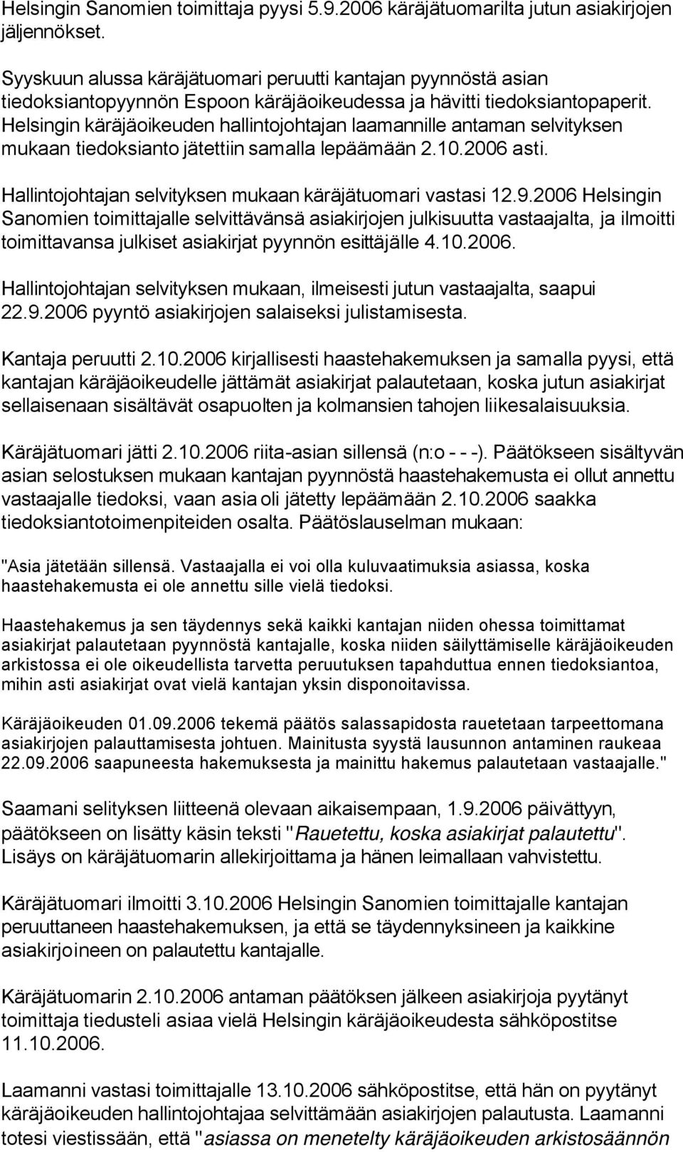 Helsingin käräjäoikeuden hallintojohtajan laamannille antaman selvityksen mukaan tiedoksianto jätettiin samalla lepäämään 2.10.2006 asti. Hallintojohtajan selvityksen mukaan käräjätuomari vastasi 12.