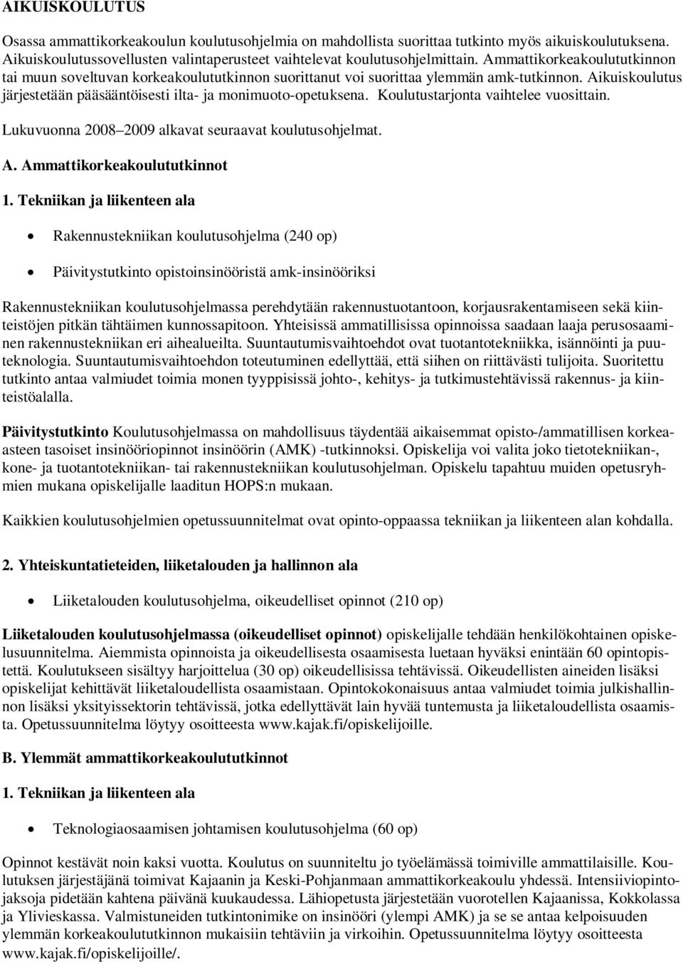 Koulutustarjonta vaihtelee vuosittain. Lukuvuonna 2008 2009 alkavat seuraavat koulutusohjelmat. A. Ammattikorkeakoulututkinnot 1.