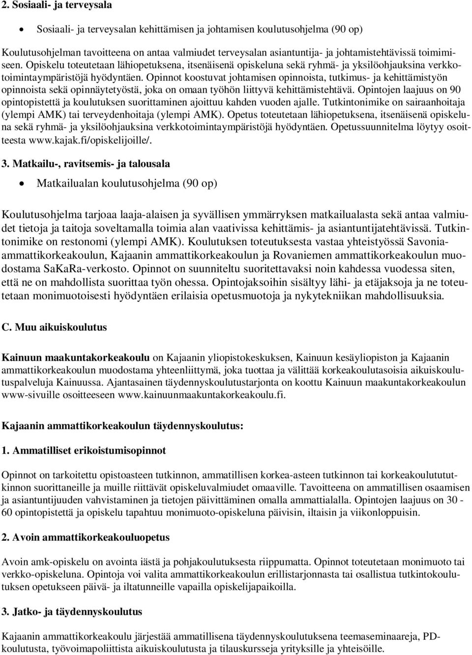 Opinnot koostuvat johtamisen opinnoista, tutkimus- ja kehittämistyön opinnoista sekä opinnäytetyöstä, joka on omaan työhön liittyvä kehittämistehtävä.