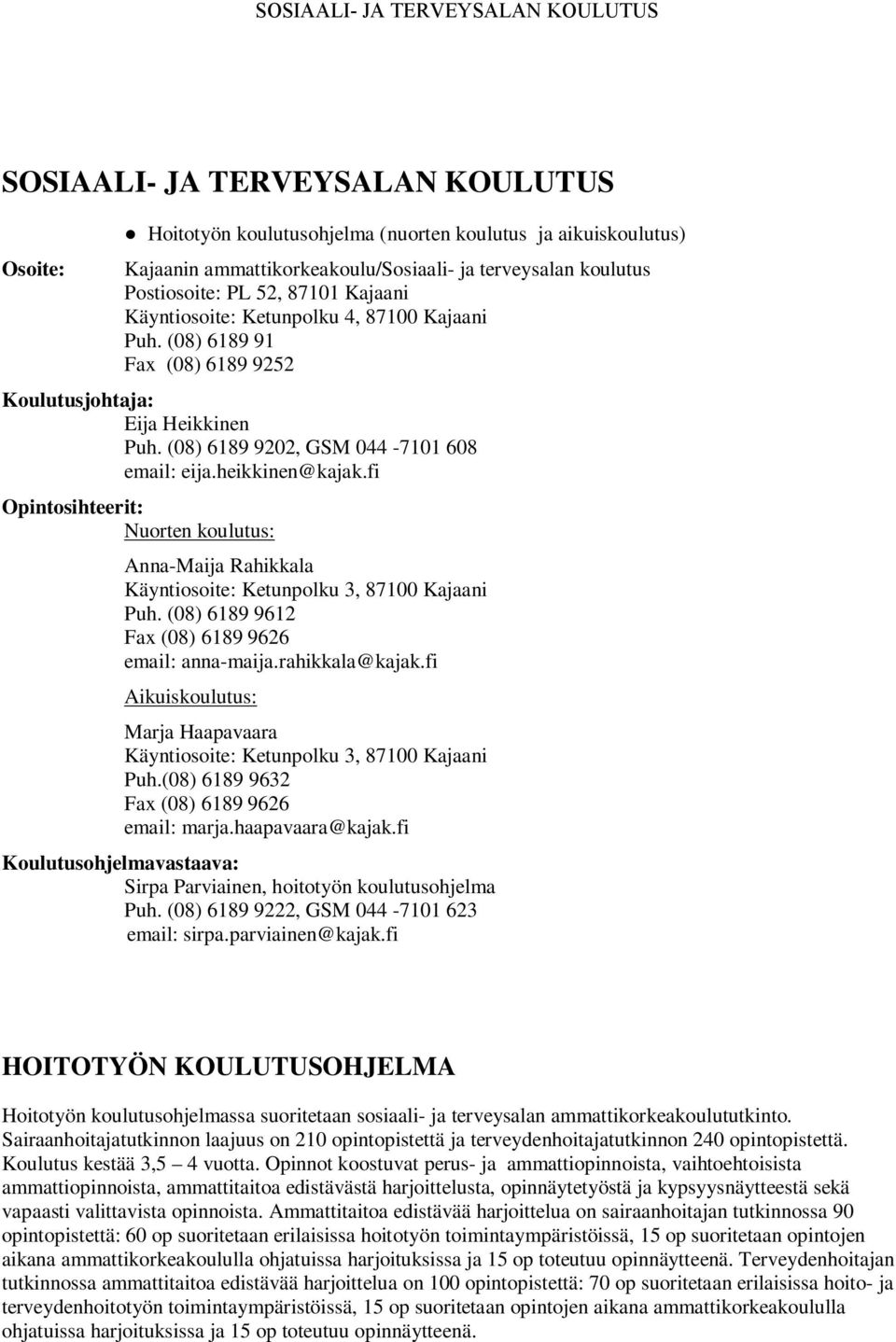 (08) 6189 9202, GSM 044-7101 608 email: eija.heikkinen@kajak.fi Opintosihteerit: Nuorten koulutus: Anna-Maija Rahikkala Käyntiosoite: Ketunpolku 3, 87100 Kajaani Puh.