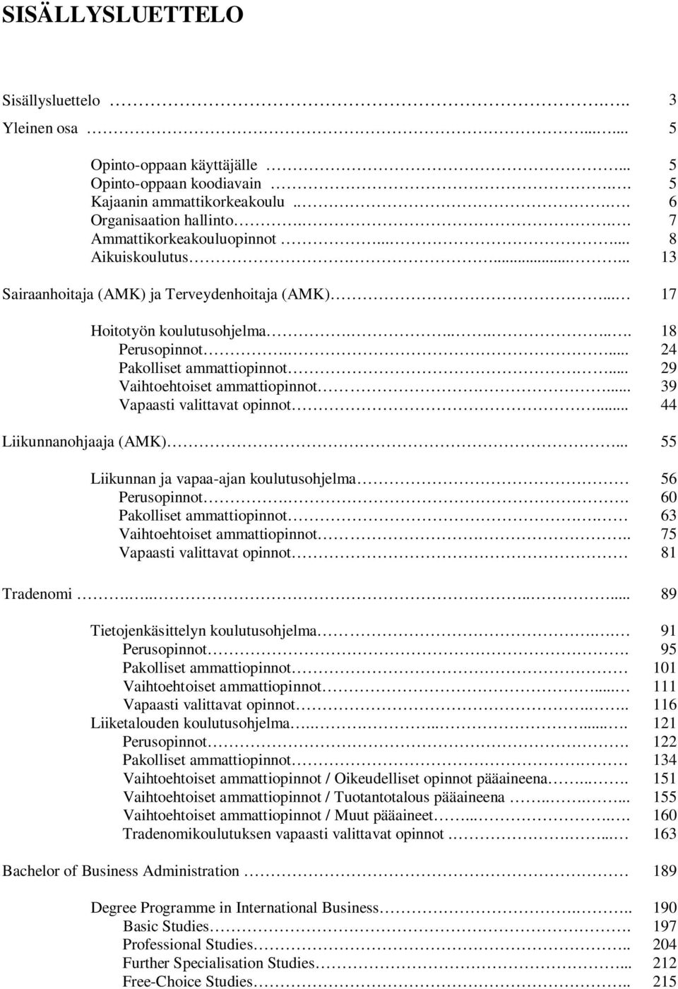 .. 29 Vaihtoehtoiset ammattiopinnot... 39 Vapaasti valittavat opinnot... 44 Liikunnanohjaaja (AMK)... 55 Liikunnan ja vapaa-ajan koulutusohjelma 56 Perusopinnot.. 60 Pakolliset ammattiopinnot.