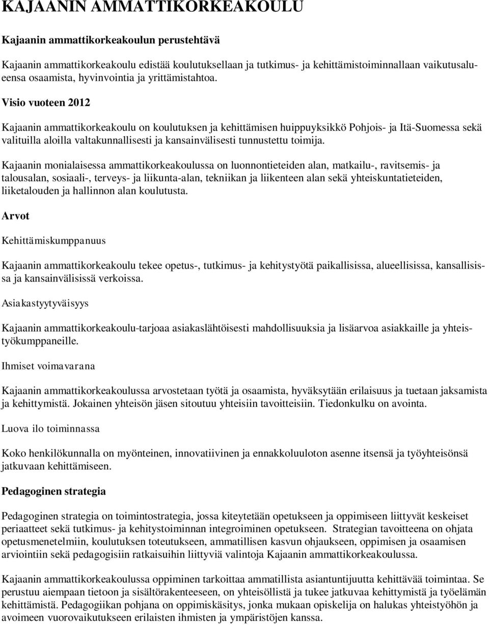 Visio vuoteen 2012 Kajaanin ammattikorkeakoulu on koulutuksen ja kehittämisen huippuyksikkö Pohjois- ja Itä-Suomessa sekä valituilla aloilla valtakunnallisesti ja kansainvälisesti tunnustettu toimija.