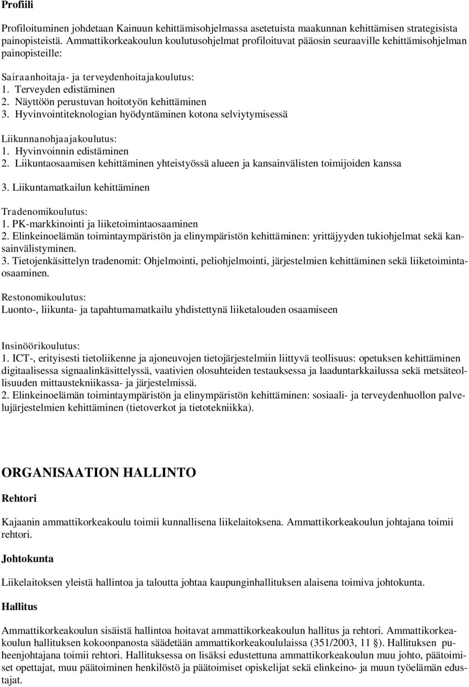 Näyttöön perustuvan hoitotyön kehittäminen 3. Hyvinvointiteknologian hyödyntäminen kotona selviytymisessä Liikunnanohjaajakoulutus: 1. Hyvinvoinnin edistäminen 2.