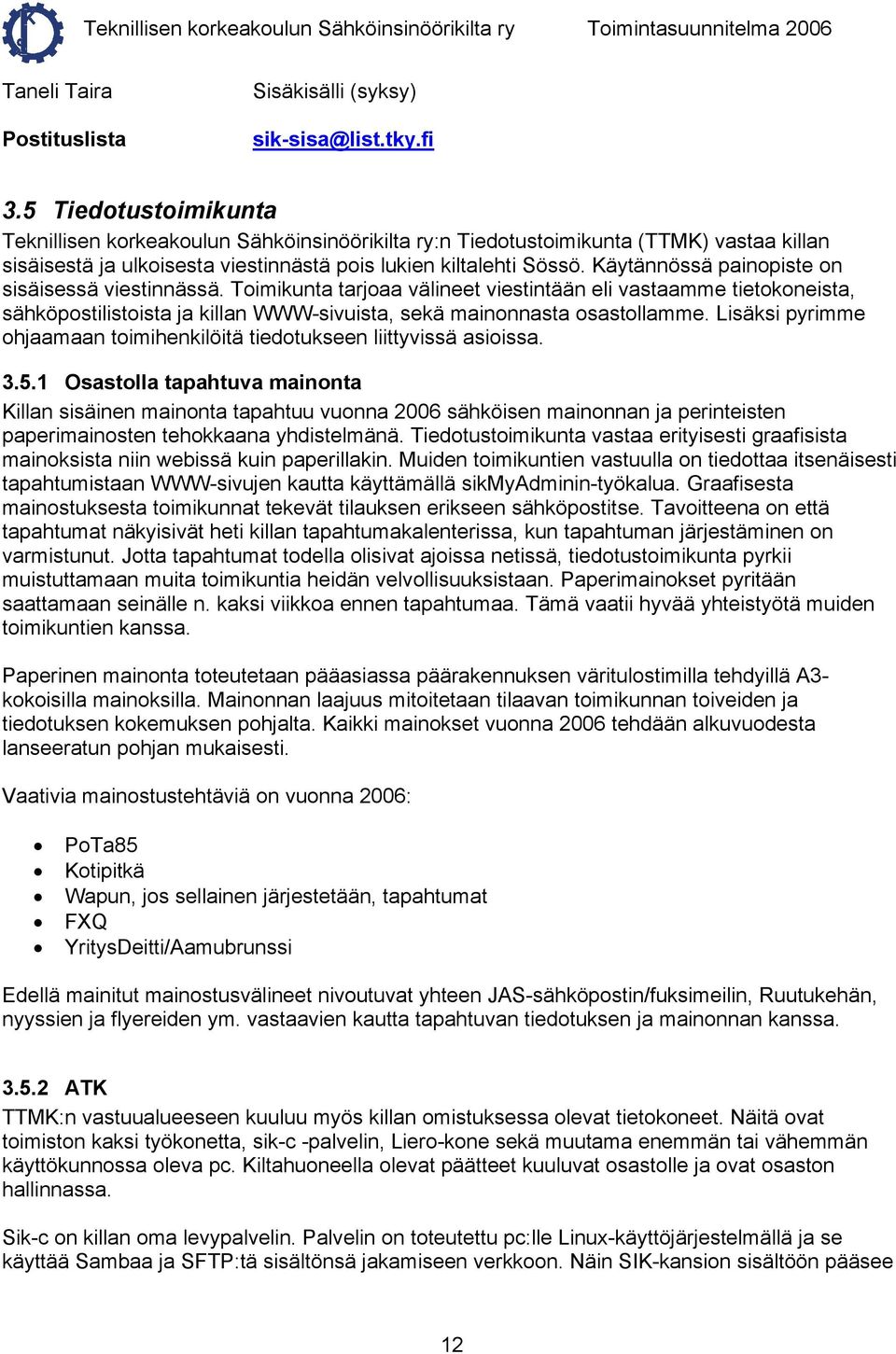 Käytännössä painopiste on sisäisessä viestinnässä. Toimikunta tarjoaa välineet viestintään eli vastaamme tietokoneista, sähköpostilistoista ja killan WWW-sivuista, sekä mainonnasta osastollamme.