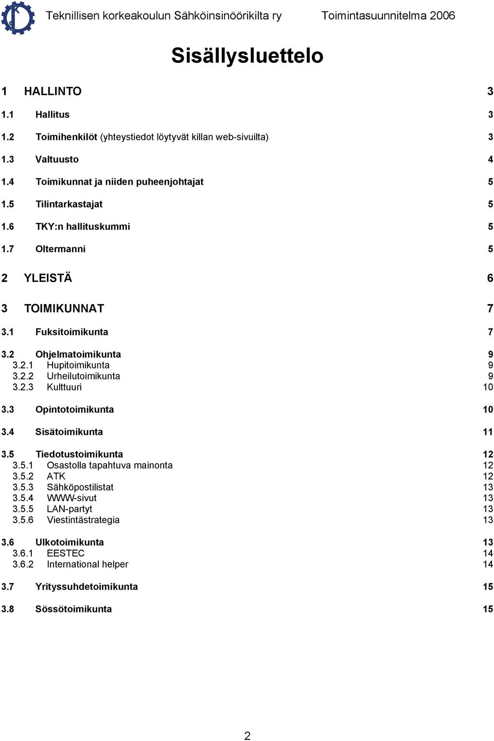 2.3 Kulttuuri 10 3.3 Opintotoimikunta 10 3.4 Sisätoimikunta 11 3.5 Tiedotustoimikunta 12 3.5.1 Osastolla tapahtuva mainonta 12 3.5.2 ATK 12 3.5.3 Sähköpostilistat 13 3.5.4 WWW-sivut 13 3.