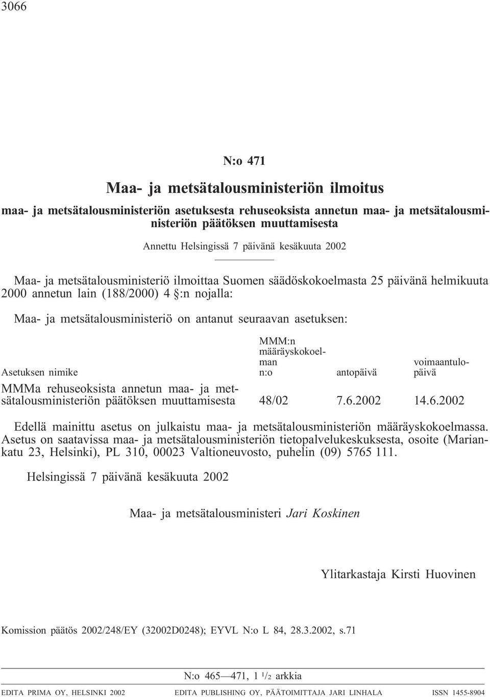 seuraavan asetuksen: MMM:n määräyskokoelman n:o voimaantulopäivä Asetuksen nimike antopäivä MMMa rehuseoksista annetun maa- ja metsätalousministeriön päätöksen muuttamisesta 48/02 7.6.